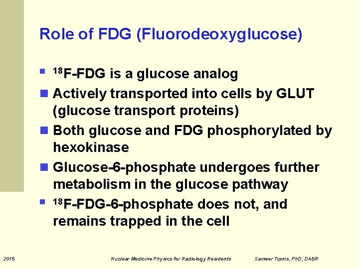 Role of FDG (Fluorodeoxyglucose) F-FDG is a glucose analog Actively transported into cells by