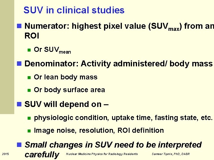 SUV in clinical studies Numerator: highest pixel value (SUVmax) from an ROI Or SUVmean