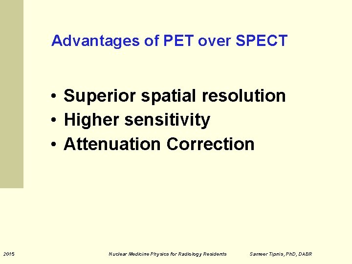 Advantages of PET over SPECT • Superior spatial resolution • Higher sensitivity • Attenuation