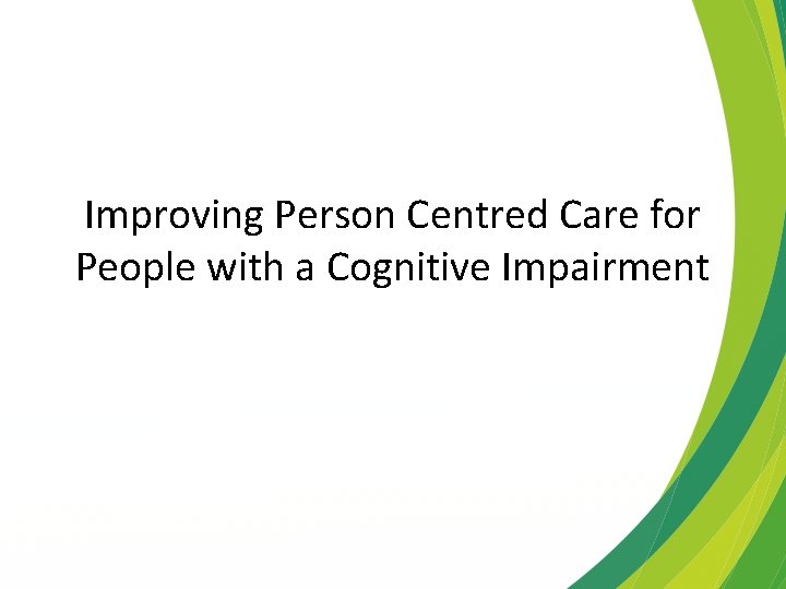 Improving Person Centred Care for People with a Cognitive Impairment 