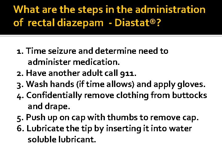 What are the steps in the administration of rectal diazepam - Diastat®? 1. Time What are the steps in the administration of rectal diazepam - Diastat®? 1. Time