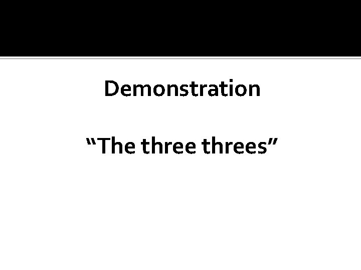 Demonstration “The threes” Demonstration “The threes”
