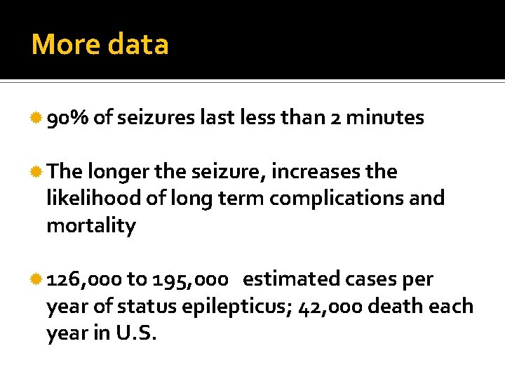 More data 90% of seizures last less than 2 minutes The longer the seizure, More data 90% of seizures last less than 2 minutes The longer the seizure,