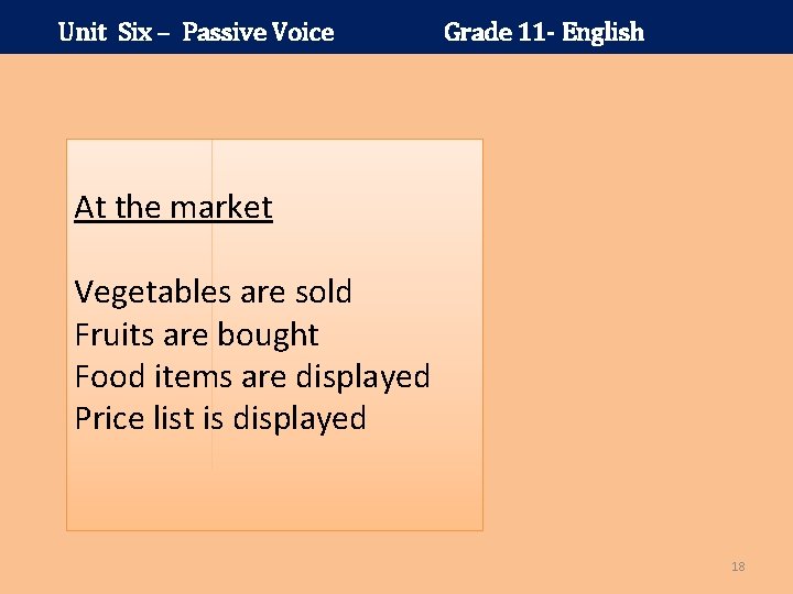 Unit Six – Passive Voice Grade 11 - English At the market Vegetables are