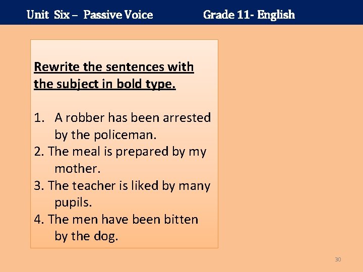 Unit Six – Passive Voice Grade 11 - English Rewrite the sentences with the