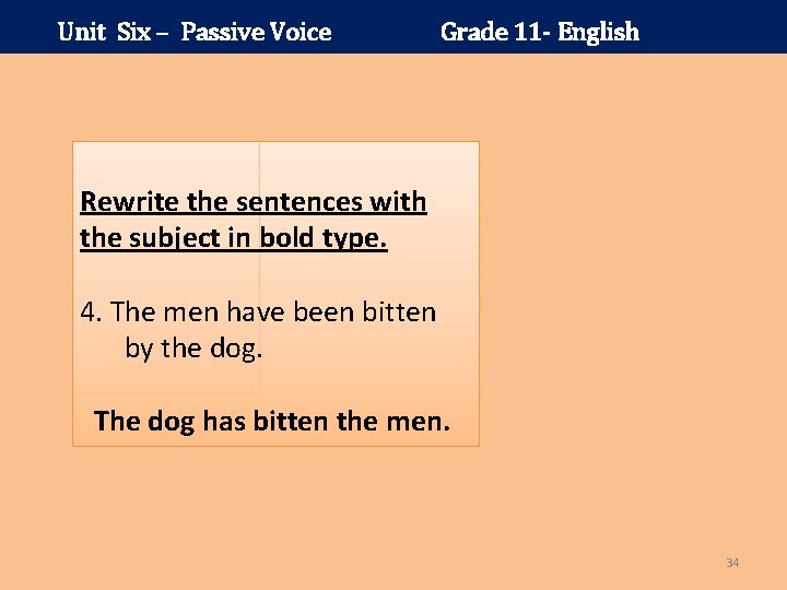 Unit Six – Passive Voice Grade 11 - English Rewrite the sentences with the