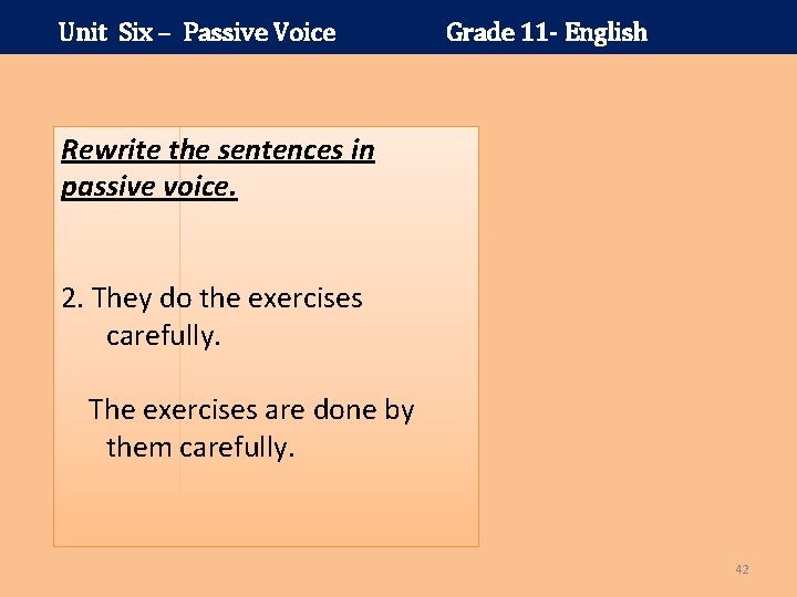 Unit Six – Passive Voice Grade 11 - English Rewrite the sentences in passive