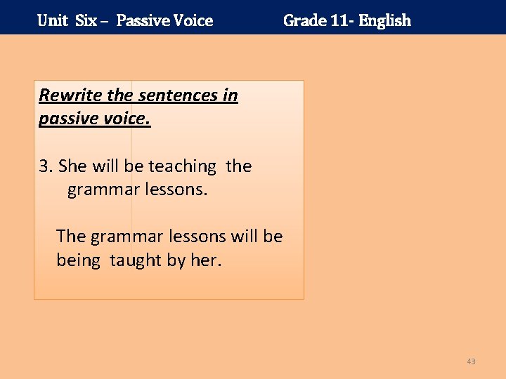 Unit Six – Passive Voice Grade 11 - English Rewrite the sentences in passive