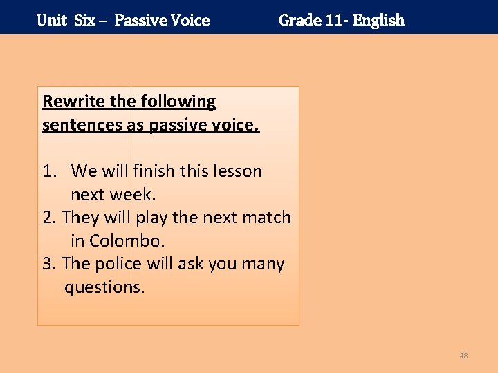 Unit Six – Passive Voice Grade 11 - English Rewrite the following sentences as