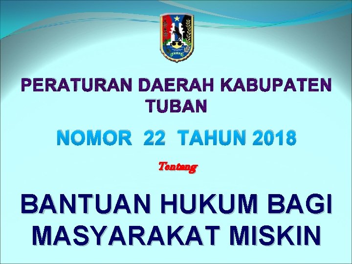 PERATURAN DAERAH KABUPATEN TUBAN NOMOR 22 TAHUN 2018 Tentang BANTUAN HUKUM BAGI MASYARAKAT MISKIN