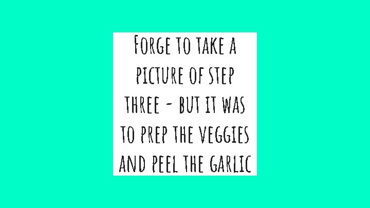 Forge to take a picture of step three - but it was to prep