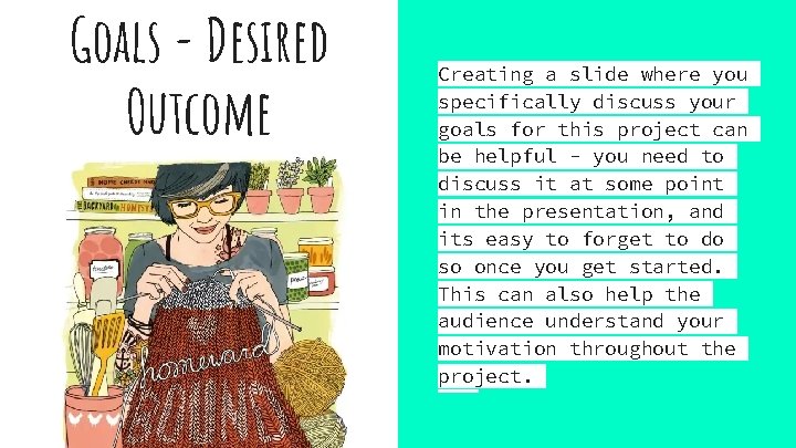Goals - Desired Outcome Creating a slide where you specifically discuss your goals for