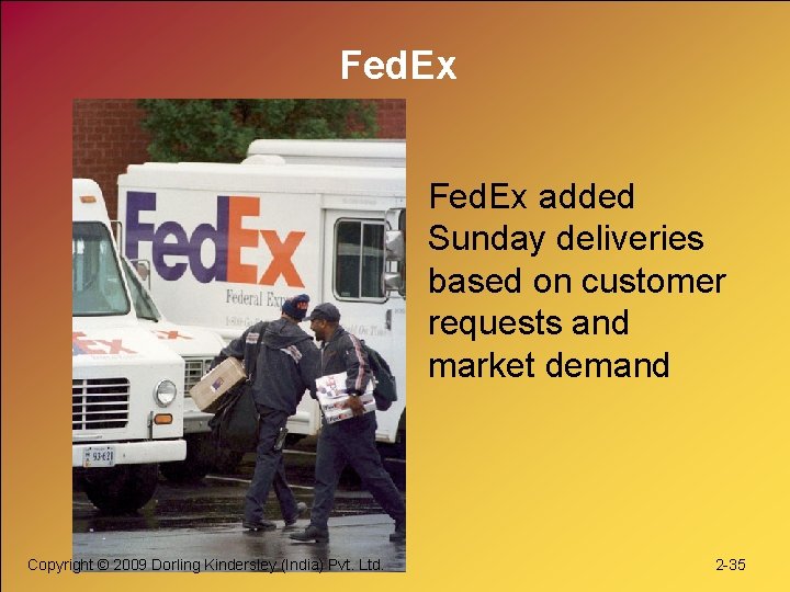 Fed. Ex added Sunday deliveries based on customer requests and market demand Copyright ©