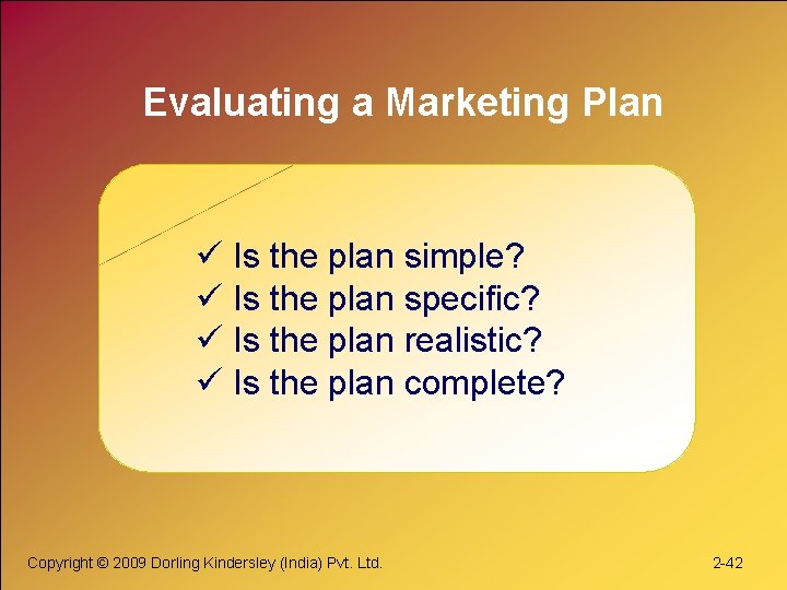 Evaluating a Marketing Plan ü Is the plan simple? ü Is the plan specific?