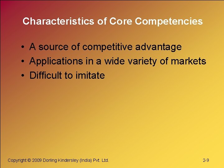 Characteristics of Core Competencies • A source of competitive advantage • Applications in a