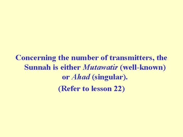 Concerning the number of transmitters, the Sunnah is either Mutawatir (well-known) or Ahad (singular). Concerning the number of transmitters, the Sunnah is either Mutawatir (well-known) or Ahad (singular).