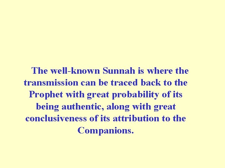 The well-known Sunnah is where the transmission can be traced back to the Prophet The well-known Sunnah is where the transmission can be traced back to the Prophet