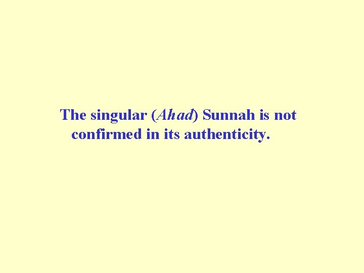 The singular (Ahad) Sunnah is not confirmed in its authenticity. The singular (Ahad) Sunnah is not confirmed in its authenticity.