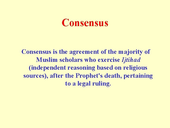 Consensus is the agreement of the majority of Muslim scholars who exercise Ijtihad (independent Consensus is the agreement of the majority of Muslim scholars who exercise Ijtihad (independent