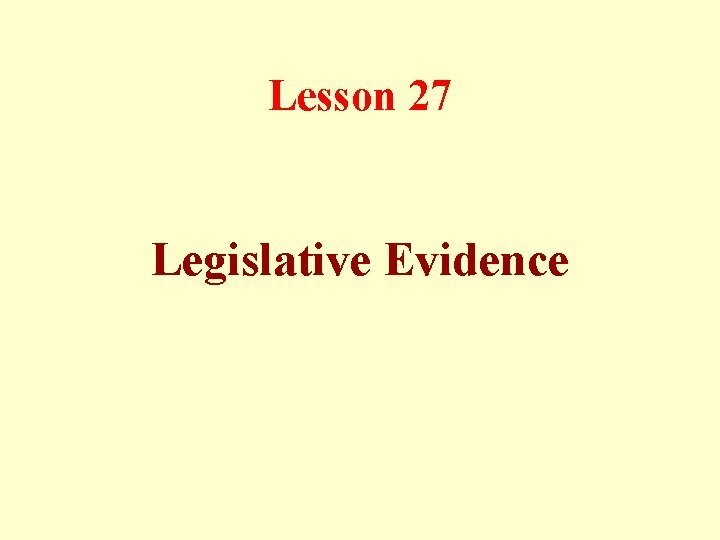 Lesson 27 Legislative Evidence Lesson 27 Legislative Evidence