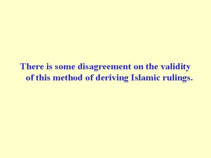 There is some disagreement on the validity of this method of deriving Islamic rulings. There is some disagreement on the validity of this method of deriving Islamic rulings.