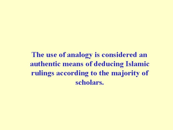 The use of analogy is considered an authentic means of deducing Islamic rulings according The use of analogy is considered an authentic means of deducing Islamic rulings according
