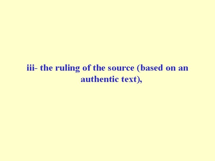 iii- the ruling of the source (based on an authentic text), iii- the ruling of the source (based on an authentic text),