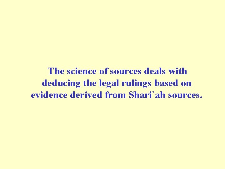 The science of sources deals with deducing the legal rulings based on evidence derived The science of sources deals with deducing the legal rulings based on evidence derived