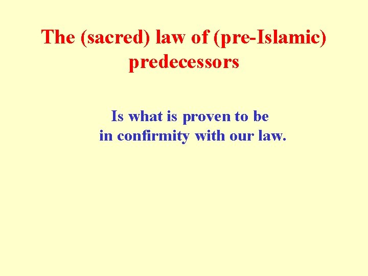The (sacred) law of (pre-Islamic) predecessors Is what is proven to be in confirmity The (sacred) law of (pre-Islamic) predecessors Is what is proven to be in confirmity