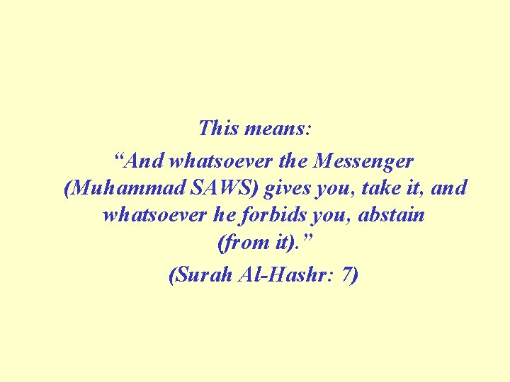 This means: “And whatsoever the Messenger (Muhammad SAWS) gives you, take it, and whatsoever This means: “And whatsoever the Messenger (Muhammad SAWS) gives you, take it, and whatsoever