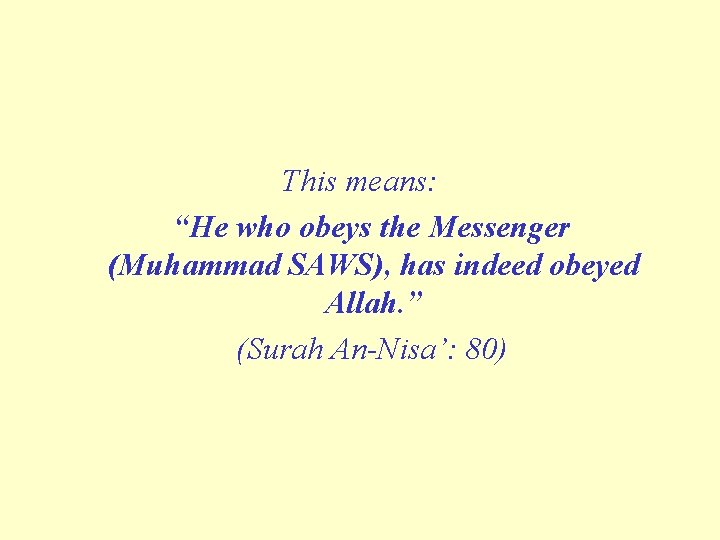 This means: “He who obeys the Messenger (Muhammad SAWS), has indeed obeyed Allah. ” This means: “He who obeys the Messenger (Muhammad SAWS), has indeed obeyed Allah. ”