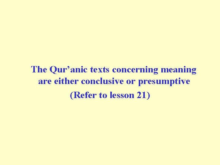 The Qur’anic texts concerning meaning are either conclusive or presumptive (Refer to lesson 21) The Qur’anic texts concerning meaning are either conclusive or presumptive (Refer to lesson 21)