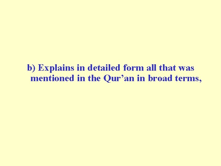 b) Explains in detailed form all that was mentioned in the Qur’an in broad b) Explains in detailed form all that was mentioned in the Qur’an in broad