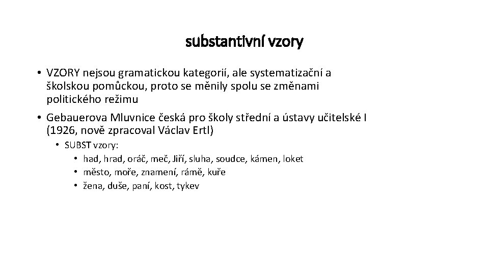 substantivní vzory • VZORY nejsou gramatickou kategorií, ale systematizační a školskou pomůckou, proto se