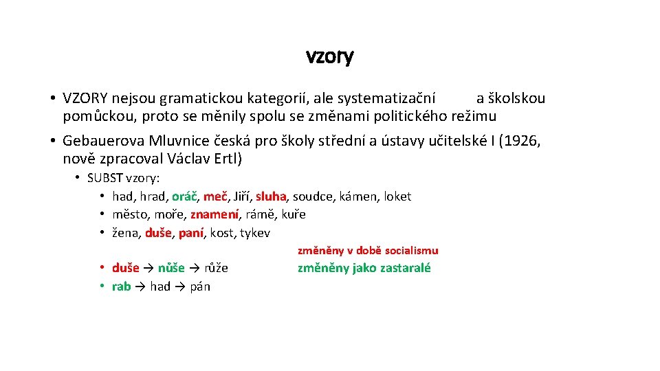 vzory • VZORY nejsou gramatickou kategorií, ale systematizační a školskou pomůckou, proto se měnily