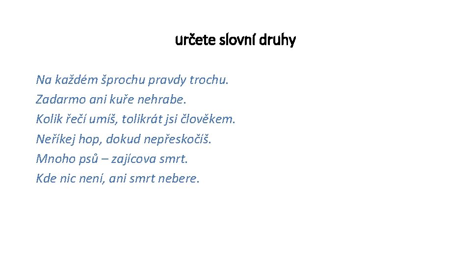 určete slovní druhy Na každém šprochu pravdy trochu. Zadarmo ani kuře nehrabe. Kolik řečí