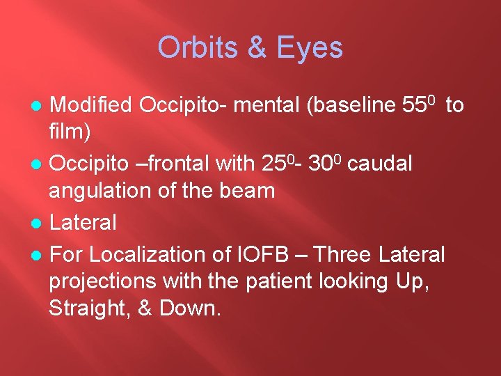 Orbits & Eyes Modified Occipito- mental (baseline 550 to film) l Occipito –frontal with
