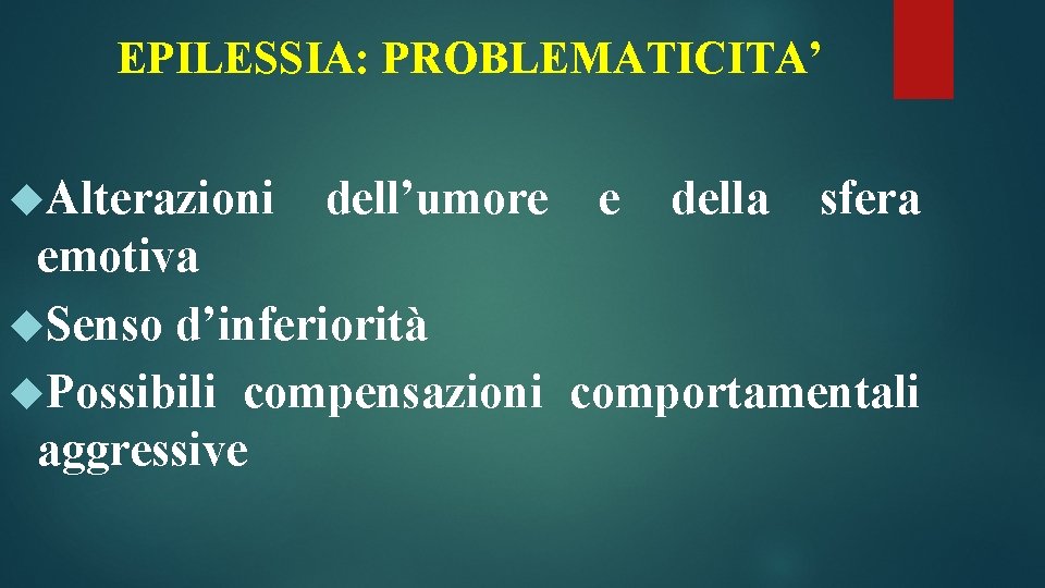 EPILESSIA: PROBLEMATICITA’ Alterazioni dell’umore e della sfera emotiva Senso d’inferiorità Possibili compensazioni comportamentali aggressive