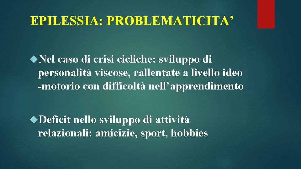 EPILESSIA: PROBLEMATICITA’ Nel caso di crisi cicliche: sviluppo di personalità viscose, rallentate a livello
