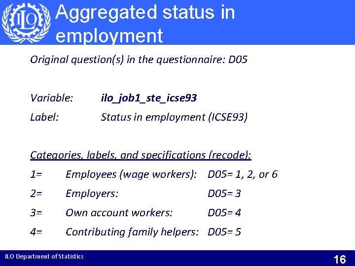 Aggregated status in employment Original question(s) in the questionnaire: D 05 Variable: ilo_job 1_ste_icse