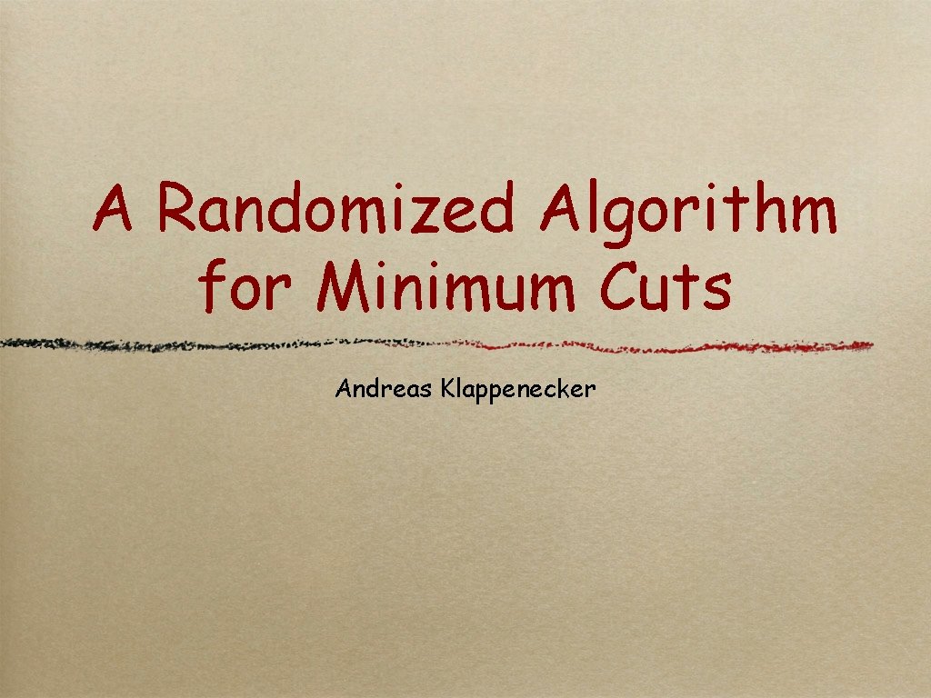 A Randomized Algorithm for Minimum Cuts Andreas Klappenecker 
