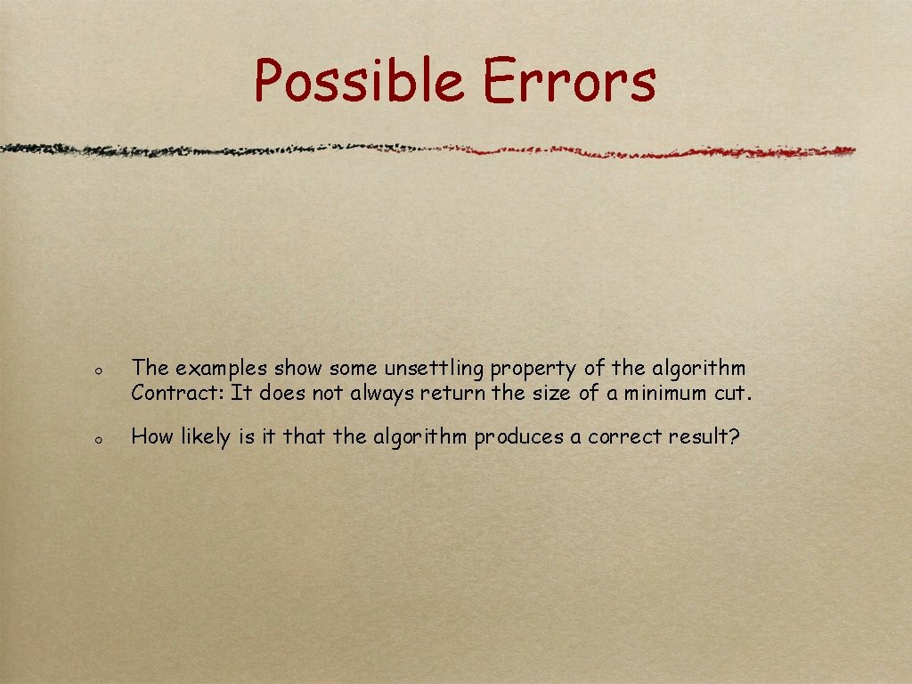 Possible Errors The examples show some unsettling property of the algorithm Contract: It does