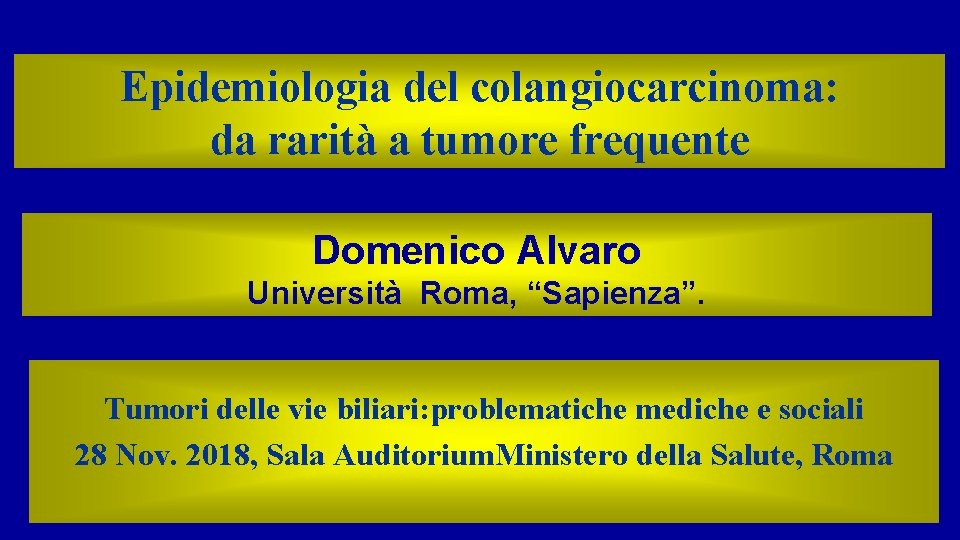 Epidemiologia del colangiocarcinoma: da rarità a tumore frequente Domenico Alvaro Università Roma, “Sapienza”. Tumori