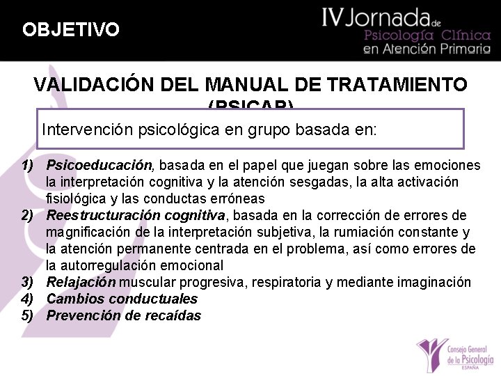 OBJETIVO VALIDACIÓN DEL MANUAL DE TRATAMIENTO (PSICAP) Intervención psicológica en grupo basada en: 1)