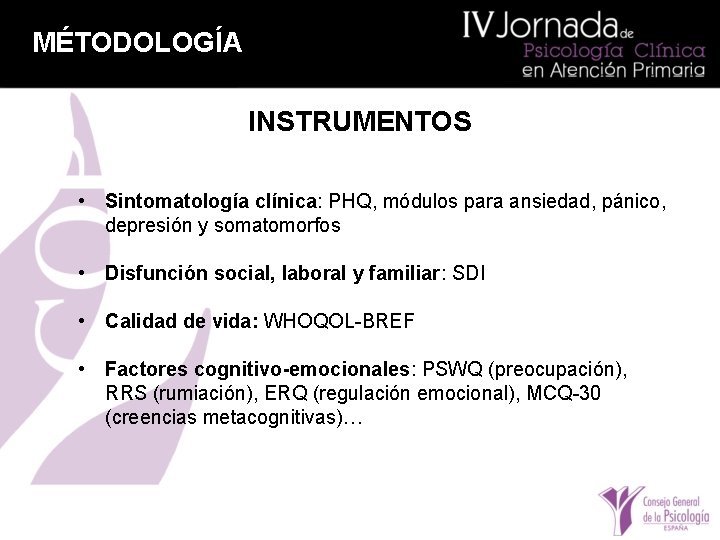 MÉTODOLOGÍA INSTRUMENTOS • Sintomatología clínica: PHQ, módulos para ansiedad, pánico, depresión y somatomorfos •