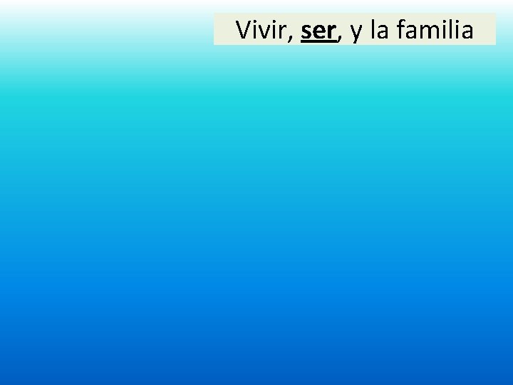 Vivir, ser, y la familia 