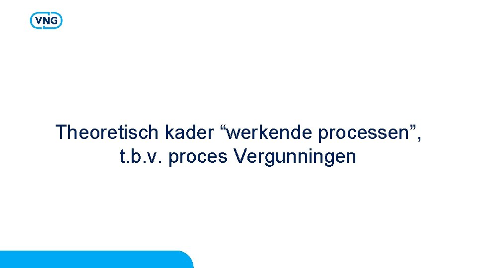 Theoretisch kader “werkende processen”, t. b. v. proces Vergunningen 