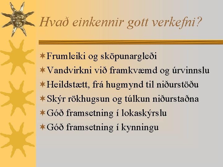 Hvað einkennir gott verkefni? ¬Frumleiki og sköpunargleði ¬Vandvirkni við framkvæmd og úrvinnslu ¬Heildstætt, frá