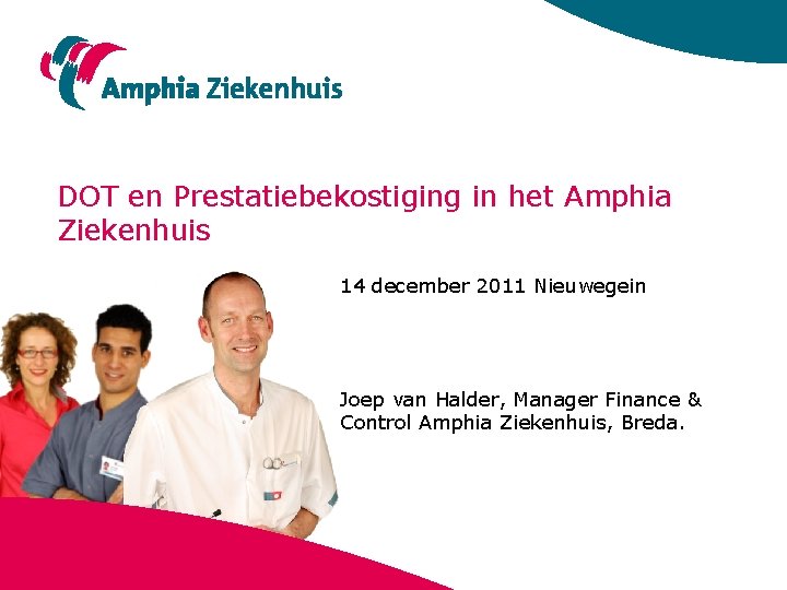 DOT en Prestatiebekostiging in het Amphia Ziekenhuis 14 december 2011 Nieuwegein Joep van Halder,