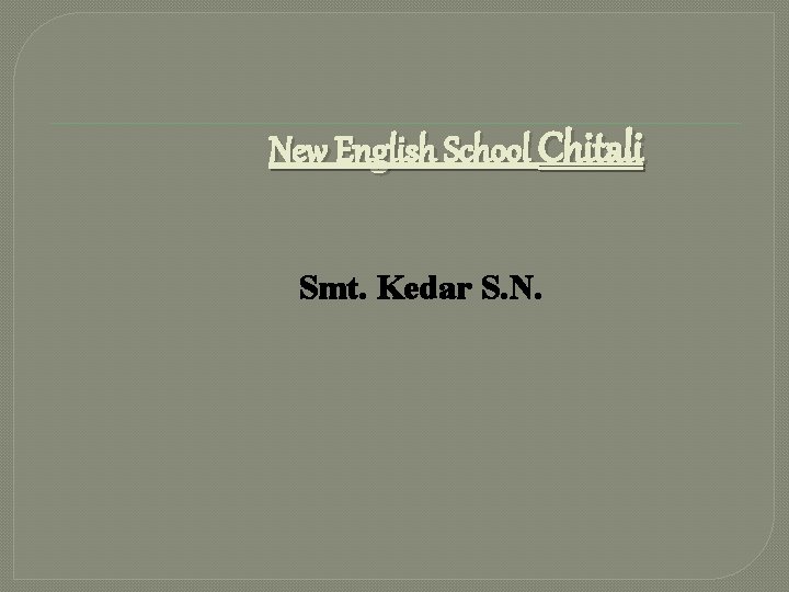 New English School Chitali Smt. Kedar S. N. 